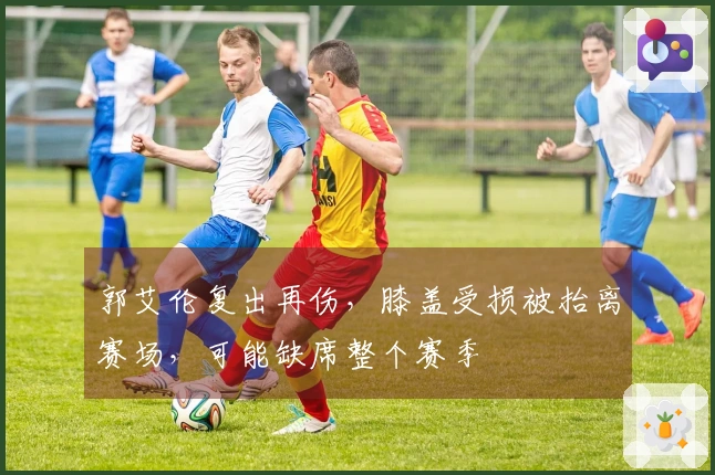 郭艾伦复出再伤，膝盖受损被抬离赛场，可能缺席整个赛季