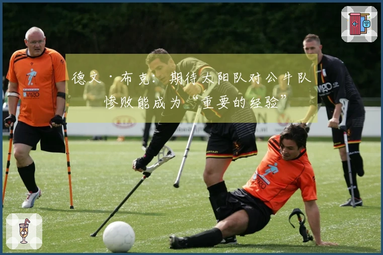 德文·布克：期待太阳队对公牛队的惨败能成为“重要的经验”