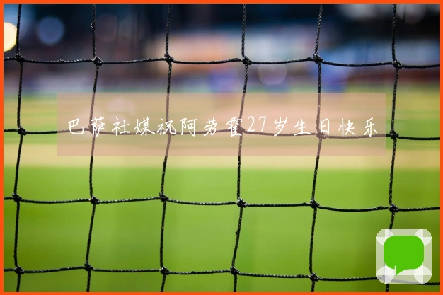 巴萨社媒祝阿劳霍27岁生日快乐