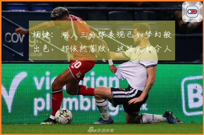 杨健：湖人三分球表现已如梦幻般出色，却依然落败，这场失利令人难以接受